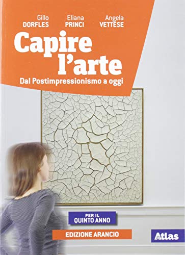 Capire L'Arte. Ediz. Arancio. Per La 5ª Classe Delle Scuole Superiori. Con Ebook. Con Espansione Online. Dal Postimpressionismo Ad Oggi (Vol. 5)