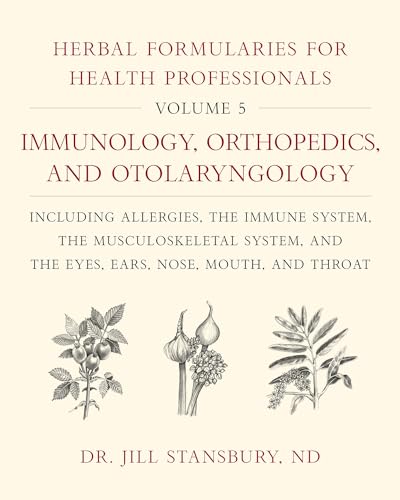 Herbal Formularies For Health Professionals: Immunology, Orthopedics, And Otolaryngology, Including Allergies, The Immune System, The Musculoskeletal