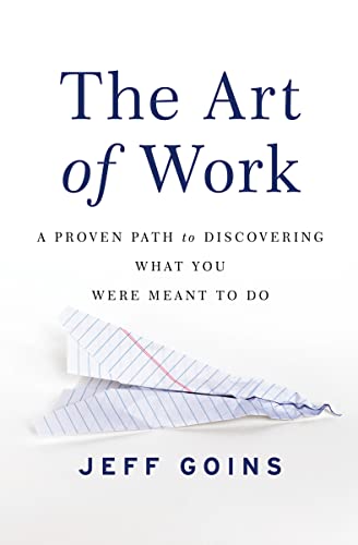 The Art Of Work: A Proven Path To Discovering What You Were Meant To Do