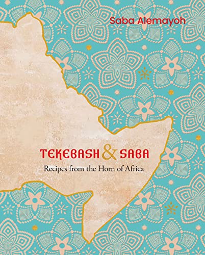 Tekebash & Saba: Recipes From The Horn Of Africa