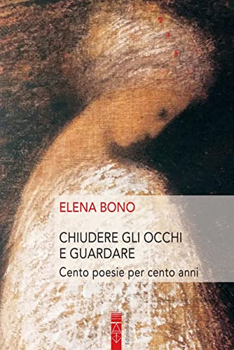 Chiudere Gli Occhi E Guardare. Cento Poesie Per Cento Anni