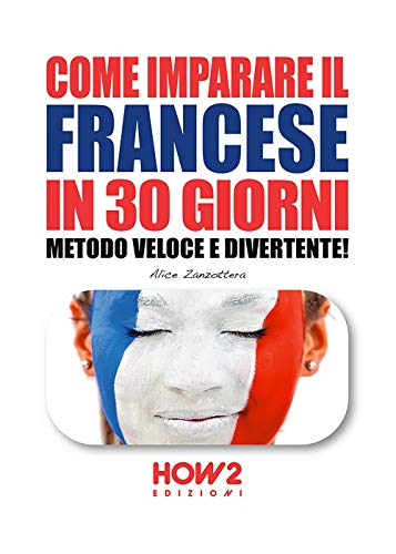 Come Imparare Il Francese In 30 Giorni: Metodo Veloce E Divertente!