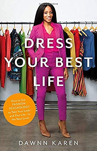 Dress Your Best Life: How To Use Fashion Psychology To Take Your Look, And Your Life, To The Next Level