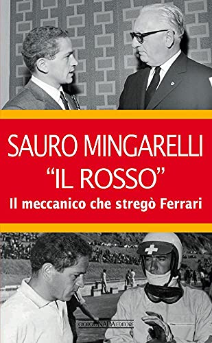 Sauro Mingarelli «Il Rosso». Il Meccanico Che Stregò Ferrari