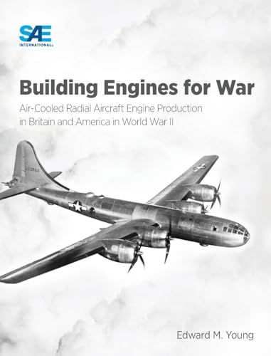 Building Engines For War: Air-Cooled Radial Aircraft Engine Production In Britain And America In World War Ii: Air-Cooled Radial Aircraft Engine Produ