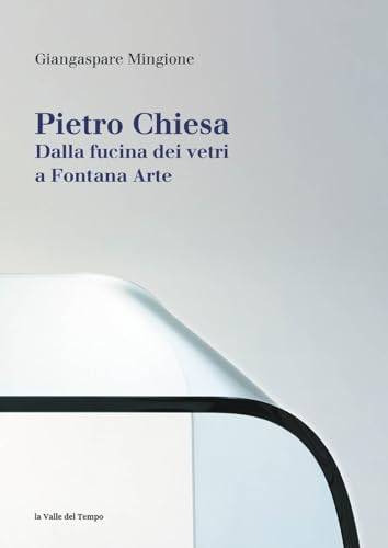 Pietro Chiesa. Dalla Fucina Dei Vetri A Fontana Arte. Ediz. Illustrata
