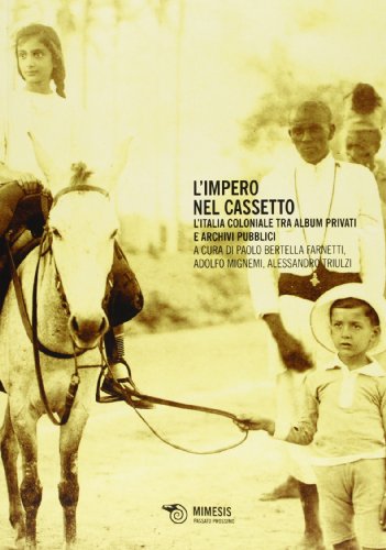 L'Impero Nel Cassetto. L'Italia Coloniale Tra Album Privati E Archivi Pubblici