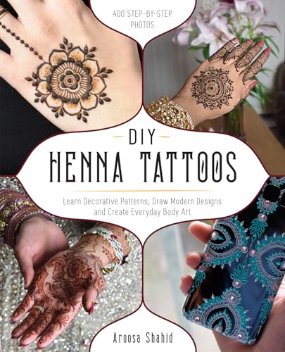 Diy Henna Tattoos: Learn Decorative Patterns, Draw Modern Designs And Create Everyday Body Art
