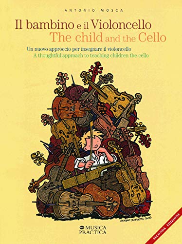 Il Bambino E Il Violoncello. Un Nuovo Approccio Per Insegnare Il Violoncello-The Child And The Cello. A Thoughtful Approach To Teaching Children The C