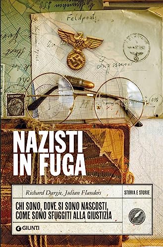 Nazisti In Fuga. Chi Sono, Dove Si Sono Nascosti, Come Sono Sfuggiti Alla Giustizia