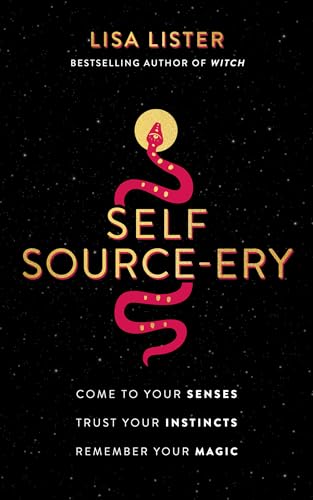Self Source-Ery: Come To Your Senses. Trust Your Instincts. Remember Your Magic.