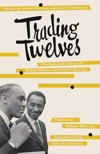 Trading Twelves: The Selected Letters Of Ralph Ellison And Albert Murray