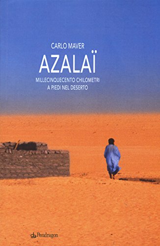 Azalaï. Millecinquecento Chilometri A Piedi Nel Deserto