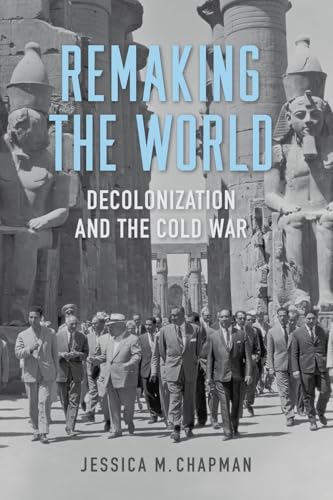Remaking The World: Decolonization And The Cold War