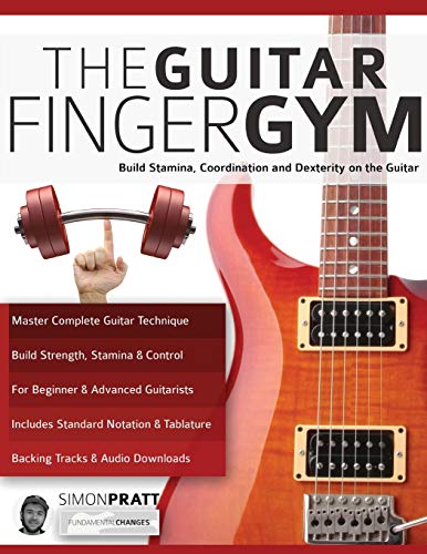 The Guitar Finger Gym: Build Stamina, Coordination And Dexterity On The Guitar