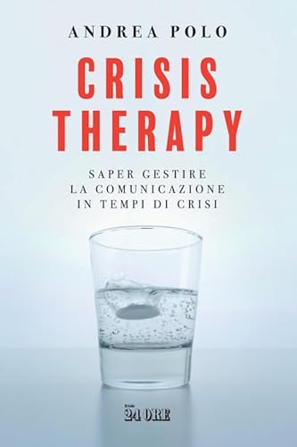 Crisis Therapy. Saper Gestire La Comunicazione In Tempi Di Crisi