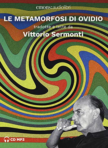 Le Metamorfosi Di Ovidio Tradotte E Lette Da Vittorio Sermonti. Audiolibro. 2 Cd Audio Formato Mp3