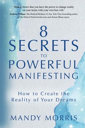8 Secrets To Powerful Manifesting: How To Create The Reality Of Your Dreams