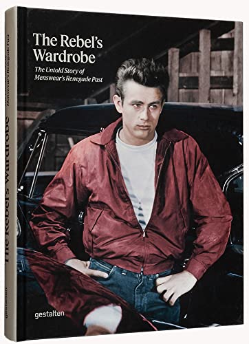 The Rebel'S Wardrobe: The Untold Story Of Menswear'S Renegade Past