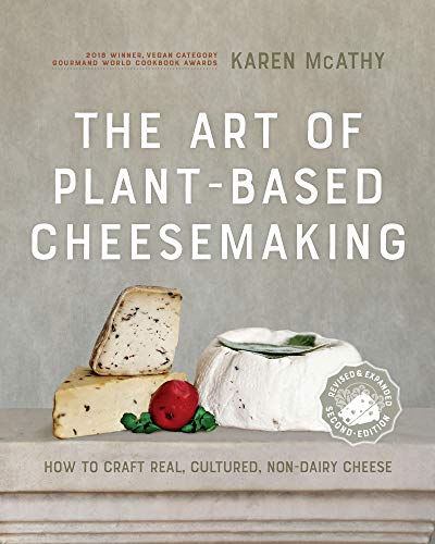 The Art Of Plant-Based Cheesemaking: How To Craft Real, Cultured, Non-Dairy Cheese