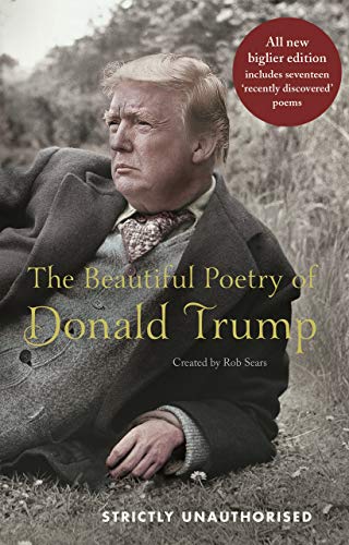 The Beautiful Poetry Of Donald Trump: Newly Updated Edition Including 12 Recently Discovered Poems
