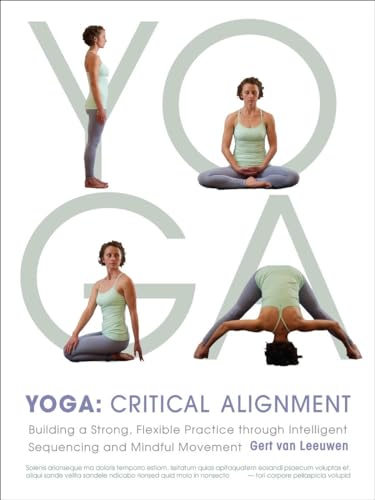 Yoga: Critical Alignment: Building A Strong, Flexible Practice Through Intelligent Sequencing And Mindful Movement