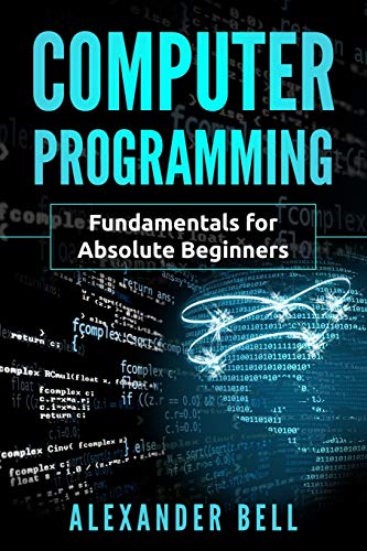 Computer Programming: Fundamentals For Absolute Beginners