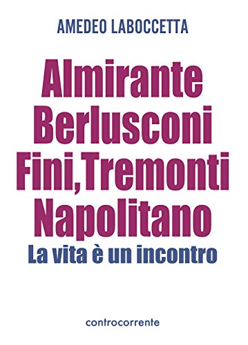 Almirante, Berlusconi, Fini, Tremonti, Napolitano. La Vita È Un Incontro