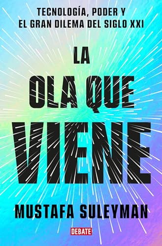La Ola Que Viene / The Coming Wave: Tecnología, Poder Y El Mayor Dilema Del Siglo Xxi / Technology, Power, And The Twenty-First Century'S Greatest Dil