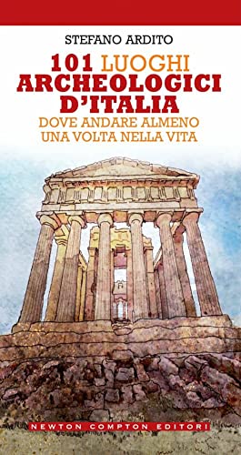 101 Luoghi Archeologici D'Italia Dove Andare Almeno Una Volta Nella Vita