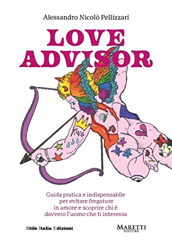 Love Advisor. Guida Pratica E Indispensabile Per Evitare Fregature In Amore E Scoprire Chi È Davvero L'Uomo Che Ti Interessa