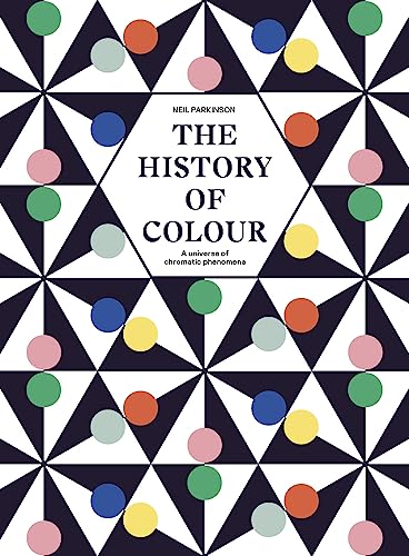 The History Of Colour: A Universe Of Chromatic Phenomena