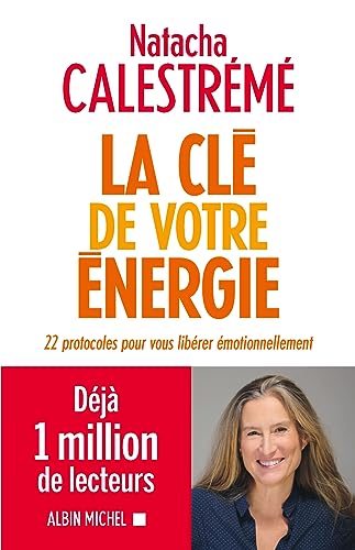 La Clé De Votre Énergie: 22 Protocoles Pour Vous Libérer Émotionnellement