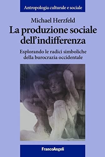 La Produzione Sociale Dell'Indifferenza. Esplorando Le Radici Simboliche Della Burocrazia Occidentale