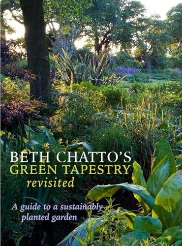 Beth Chatto'S Green Tapestry Revisited: A Guide To A Sustainably Planted Garden