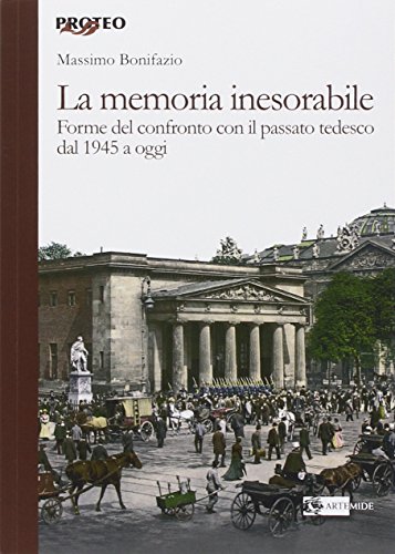 La Memoria Inesorabile. Forme Del Confronto Con Il Passato Tedesco Dal 1945 A Oggi