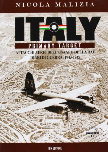 Italy Primary Target. Attacchi Aerei Dell'Usaaf E Della Raf. Diari Di Guerra: 1943-1945