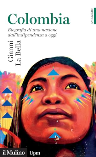 Colombia. Biografia Di Una Nazione Dall'Indipendenza A Oggi