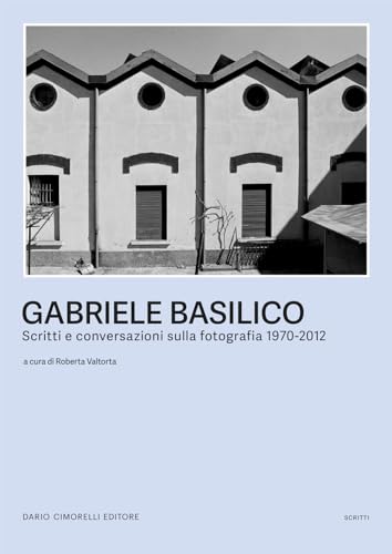 Gabriele Basilico. Scritti E Conversazioni Sulla Fotografia 1970-2012