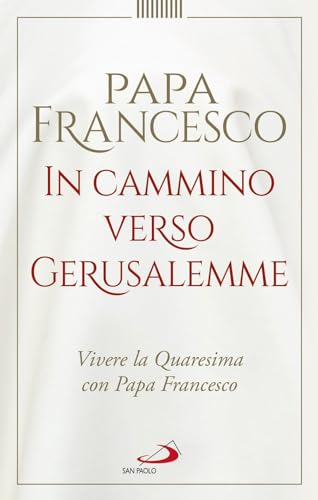 In Cammino Verso Gerusalemme. Vivere La Quaresima Con Papa Francesco