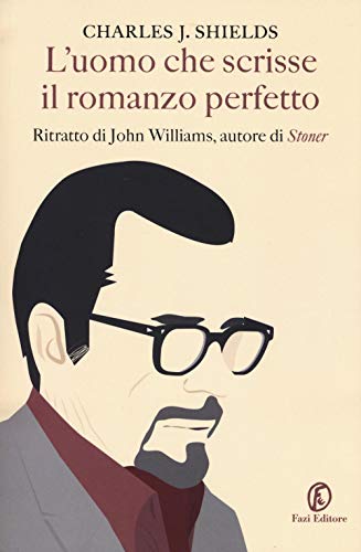 L'Uomo Che Scrisse Il Romanzo Perfetto. Ritratto Di John Williams, Autore Di «Stoner»