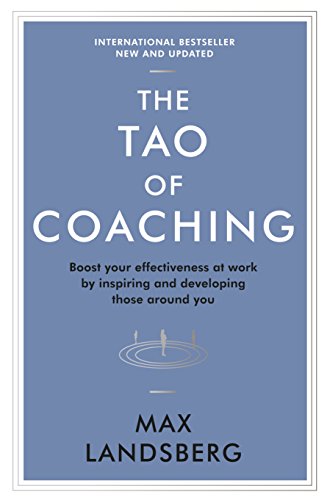 The Tao Of Coaching: Boost Your Effectiveness At Work By Inspiring And Developing Those Around You