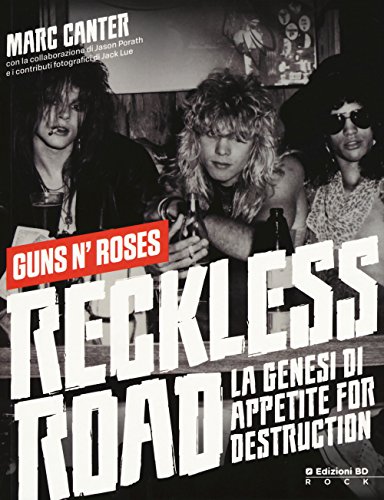 Reckless Road. Guns N'Roses. La Genesi Di Appetite For Destruction. Ediz. A Colori