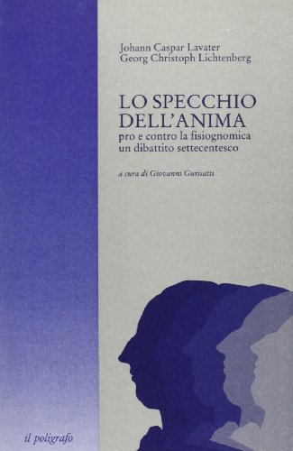 Lo Specchio Dell'Anima. Pro E Contro La Fisiognomica: Un Dibattito Settecentesco