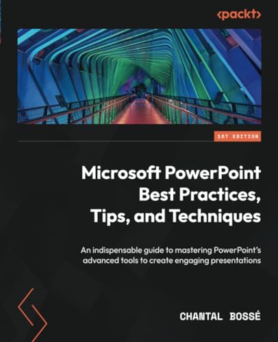 Microsoft Powerpoint Best Practices, Tips, And Techniques: An Indispensable Guide To Mastering Powerpoint'S Advanced Tools To Create Engaging Presenta