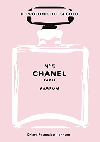 Chanel N° 5. Il Profumo Del Secolo. Ediz. Illustrata