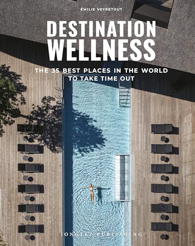 Destination Wellness. The 35 Best Places In The World To Take Time Out. Ediz. Illustrata: Our 35 Best Places In The World To Make A Pause