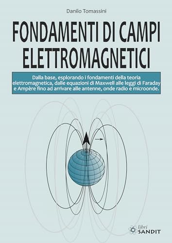 Fondamenti Di Campi Elettromagnetici. Dalla Base, Esplorando I Fondamenti Della Teoria Elettromagnetica, Dalle Equazioni Di Maxwell Alle Leggi Di ...