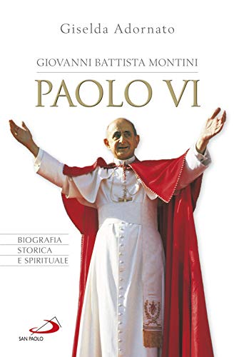 Giovanni Battista Montini. Paolo Vi. Biografia Storica E Spirituale