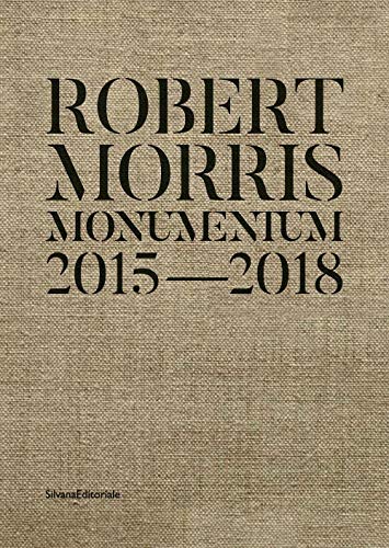 Robert Morris. Monumentum 2015-2018. Catalogo Della Mostra (Roma, 14 Ottobre 2019-1 Marzo 2020). Ediz. Italiana E Inglese